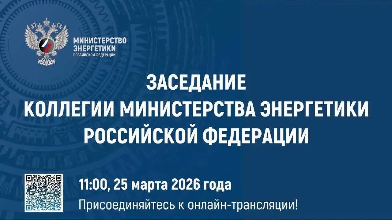 25 марта 2026 года под председательством Министра энергетики РФ Сергея Цивилева состоится заседание Коллегии Минэнерго России